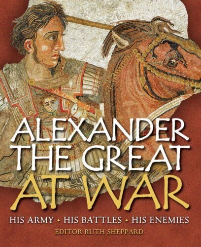Alexander the Great at War His army - His battles - His Enemies